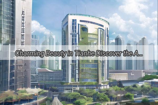 Charming Beauty in Tianhe Discover the Allure of Guangzhou Taikoo Lis Hottest Ladies